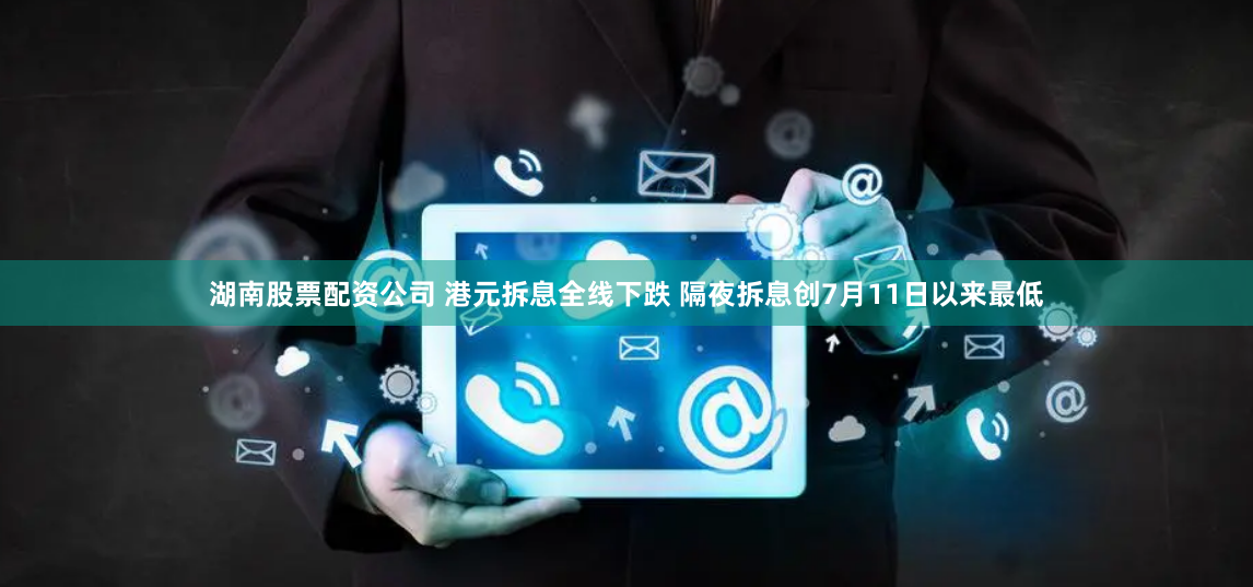 湖南股票配资公司 港元拆息全线下跌 隔夜拆息创7月11日以来最低